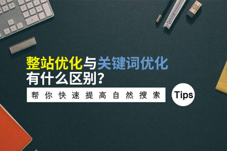整站優(yōu)化與關(guān)鍵詞優(yōu)化有什么區(qū)別？
